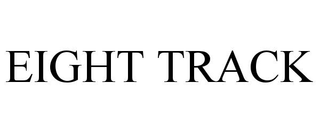 EIGHT TRACK trademark