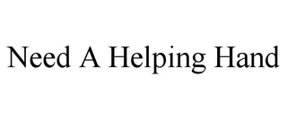 NEED A HELPING HAND trademark