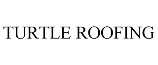 TURTLE ROOFING trademark