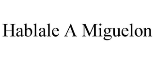 HABLALE A MIGUELON trademark