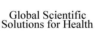 GLOBAL SCIENTIFIC SOLUTIONS FOR HEALTH trademark