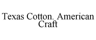 TEXAS COTTON. AMERICAN CRAFT trademark