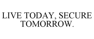 LIVE TODAY, SECURE TOMORROW. trademark