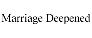 MARRIAGE DEEPENED trademark