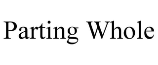 PARTING WHOLE trademark