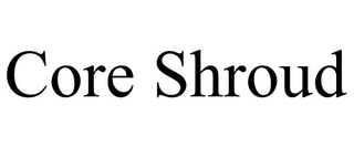 CORE SHROUD trademark