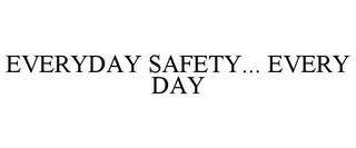 EVERYDAY SAFETY... EVERY DAY trademark