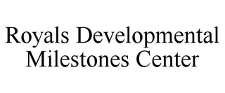 ROYALS DEVELOPMENTAL MILESTONES CENTER trademark