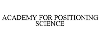 ACADEMY FOR POSITIONING SCIENCE trademark