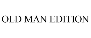 OLD MAN EDITION trademark