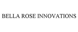 BELLA ROSE INNOVATIONS trademark