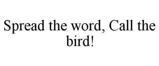 SPREAD THE WORD, CALL THE BIRD! trademark
