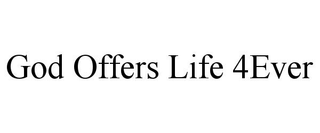 GOD OFFERS LIFE 4EVER trademark