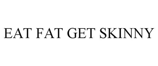 EAT FAT GET SKINNY trademark