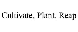 CULTIVATE, PLANT, REAP trademark