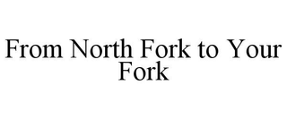 FROM NORTH FORK TO YOUR FORK trademark