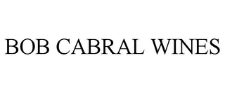 BOB CABRAL WINES trademark