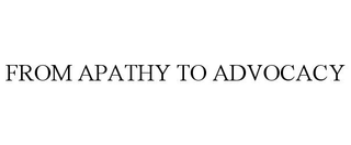 FROM APATHY TO ADVOCACY trademark
