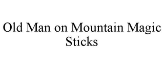 OLD MAN ON MOUNTAIN MAGIC STICKS trademark