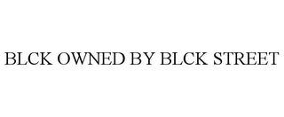 BLCK OWNED BY BLCK STREET trademark