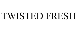 TWISTED FRESH trademark