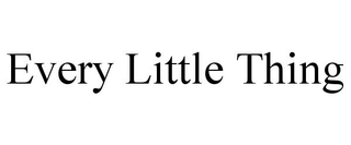 EVERY LITTLE THING trademark