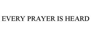 EVERY PRAYER IS HEARD trademark