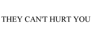 THEY CAN'T HURT YOU trademark