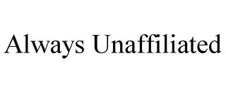 ALWAYS UNAFFILIATED trademark
