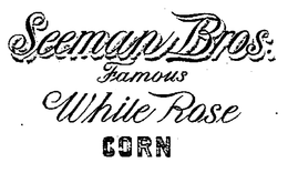 SEEMAN BROS. FAMOUS WHITE ROSE CORN trademark
