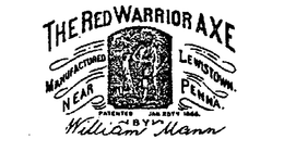 THE RED WARRIOR AXE BY WILLIAM MANN MANUFACTURED NEAR LEWISTOWN PENNA. trademark