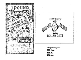 QUAKER OATS 1 POUND QUAKER OATS MANUFACTURED BY THE AMERICAN CEREAL CO. ADDRESS CHICAGO U.S.A. USE ONLY QUAKER BRAND ROLLED OATS trademark