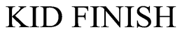 KID FINISH trademark