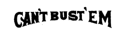 CAN'T BUST 'EM trademark