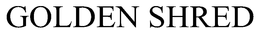 GOLDEN SHRED trademark