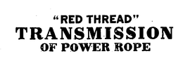 "RED THREAD" TRANSMISSION OF POWER ROPE trademark
