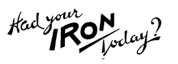 HAD YOUR IRON TODAY? trademark