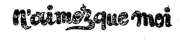N'AIMEZ QUE MOI. trademark