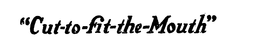"CUT-TO-FIT-THE-MOUTH" trademark