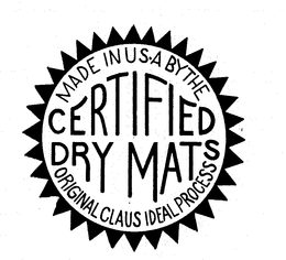 CERTIFIED DRY MATS MADE IN USA BY THE ORIGINAL CLAUS IDEAL PROCESS trademark