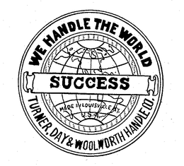 SUCCESS WE HANDLE THE WORLD SUCCESS TURNER, DAY AND WOOLWORTH HANDLE CO., MADE ILOUISVILLE, KY. U.S.A. trademark