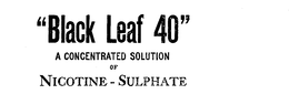 "BLACK LEAF 40" A CONCENTRATED SOLUTION OF NICOTINE-SULPHATE trademark