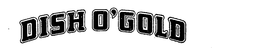 DISH O'GOLD trademark