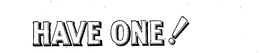 HAVE ONE! trademark