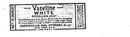 VASELINE WHITE PETROLEUM JELLY A SOOTHING DRESSING FOR BURNS, MINOR CUTS, SKIN IRRITATIONS, SUNBURN, FROST BITES AND CHAFING. INTERNAL USES- COLDS, THROAT IRRITATIONS AND AS AN INTERNAL LUBRICANT IN OCCASIONAL CONSTIPATION. CHESEBROUGH MFG. COMPANY NEW YORK, U.S.A. MADE IN U.S.A. trademark