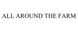 ALL AROUND THE FARM trademark