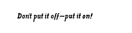 DON'T PUT IT OFF-PUT IT ON! trademark