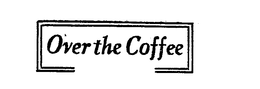 OVER THE COFFEE trademark
