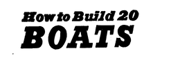 HOW TO BUILD 20 BOATS trademark