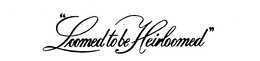 "LOOMED TO BE HEIRLOOMED" trademark